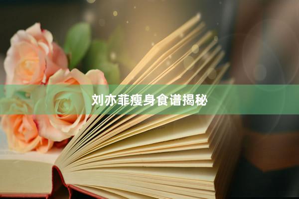 刘亦菲瘦身食谱揭秘